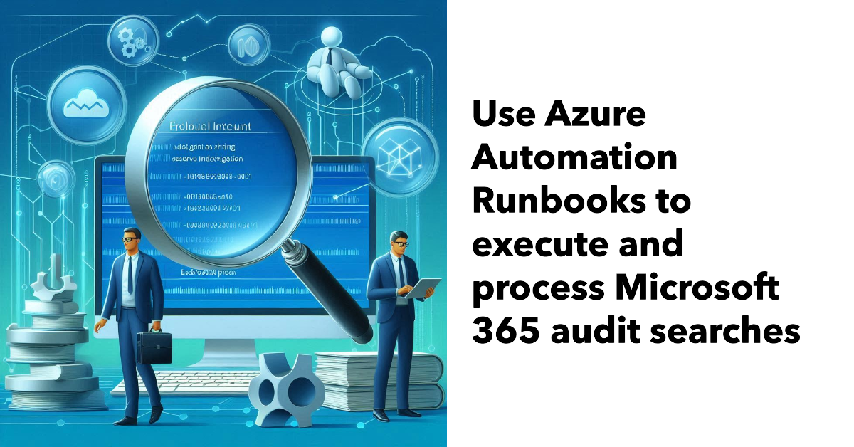 Microsoft 365 audit log searches with Azure Automation.